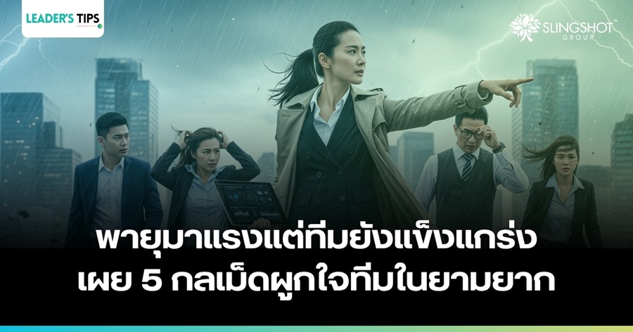 พายุมาแรง แต่ทีมยังแกร่ง : 5 กลเม็ดผูกใจทีมในยามยาก