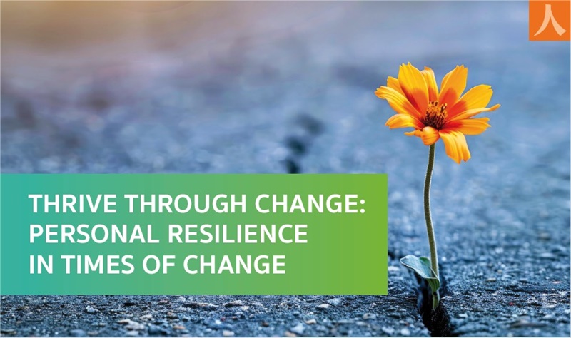 THRIVE THROUGH CHANGE: PERSONAL RESILIENCE IN TIMES OF CHANGE